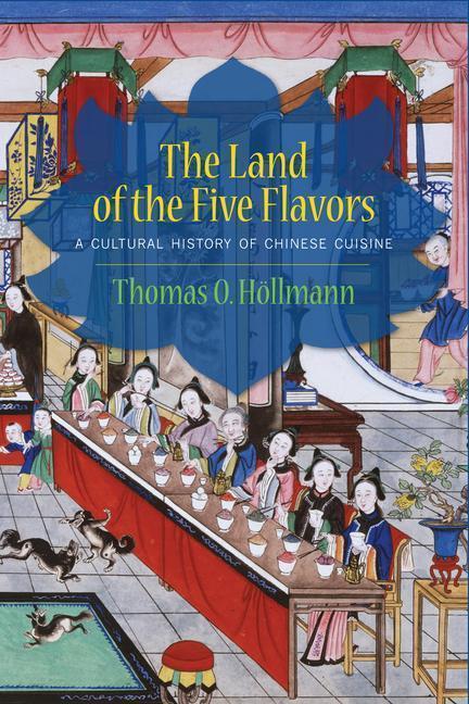 The Land of the Five Flavors A Cultural History of Chinese Cuisine