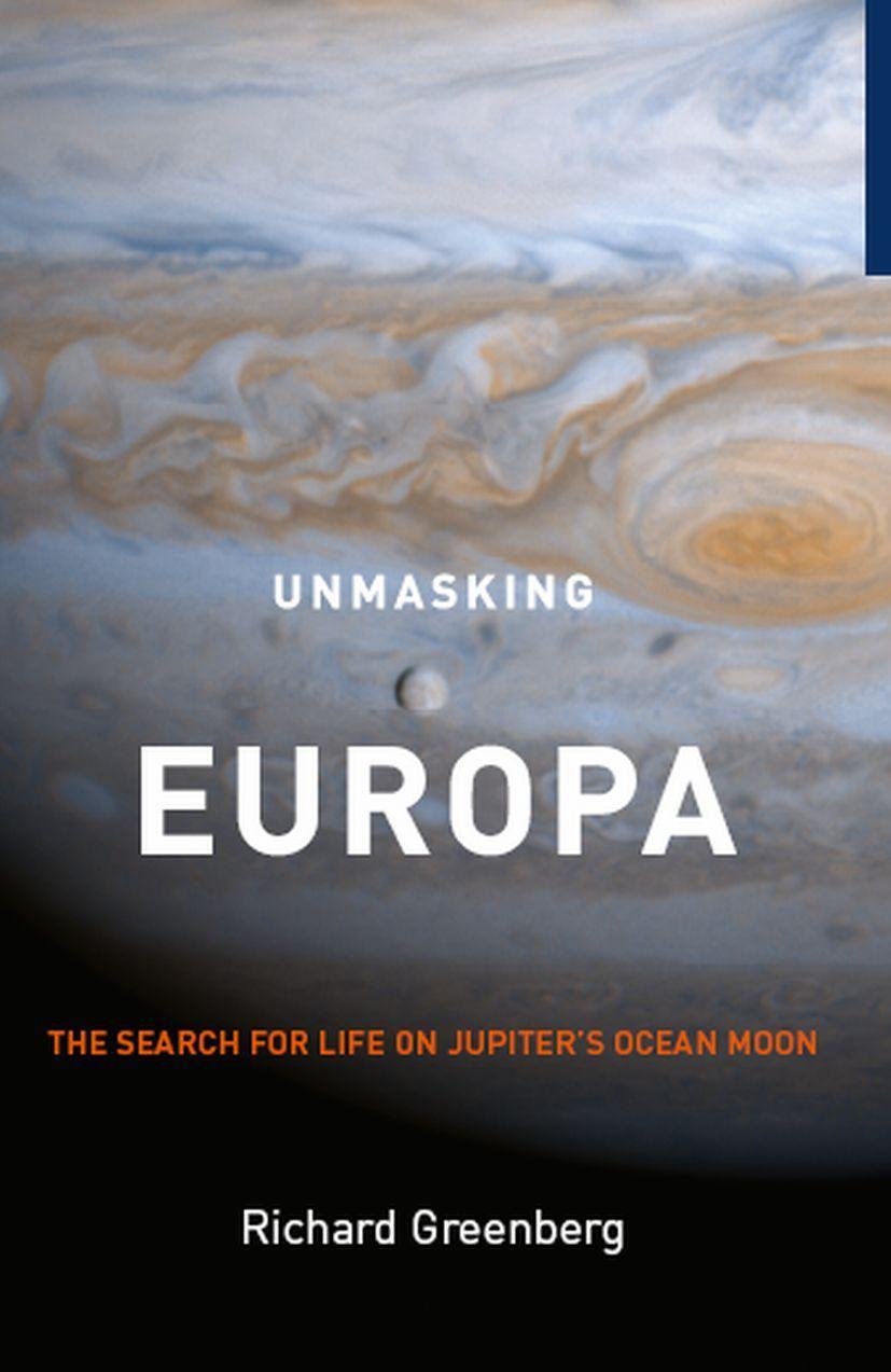 Unmasking Europa The Search for Life on Jupiter's Ocean Moon