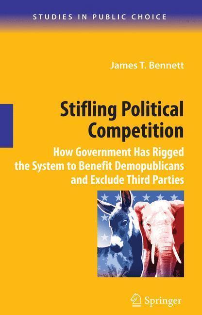 Stifling Political Competition How Government Has Rigged the System to Benefit Demopublicans and Exclude Third Parties