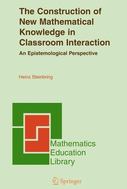 The Construction of New Mathematical Knowledge in Classroom Interaction An Epistemological Perspective