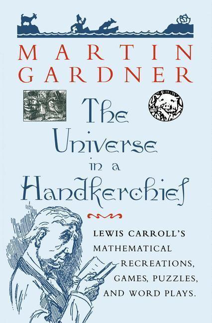 The Universe in a Handkerchief - Lewis Carroll's Mathematical Recreations, Games, Puzzles and Word Plays 