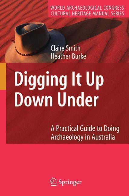 Digging It Up Down Under A Practical Guide to Doing Archaeology in Australia