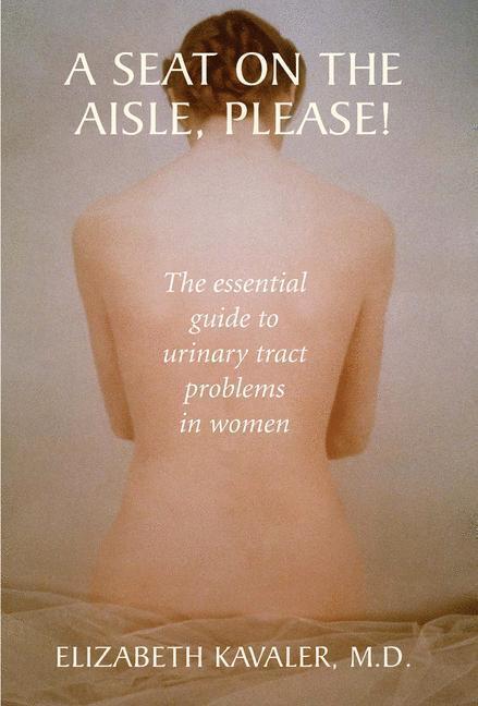 A Seat on the Aisle, Please! The Essential Guide to Urinary Tract Problems in Women