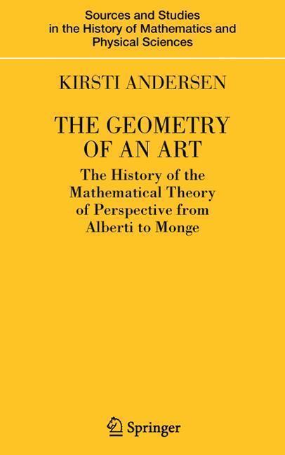 The Geometry of an Art The History of the Mathematical Theory of Perspective from Alberti to Monge