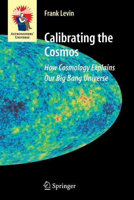 Calibrating the Cosmos How Cosmology Explains Our Big Bang Universe
