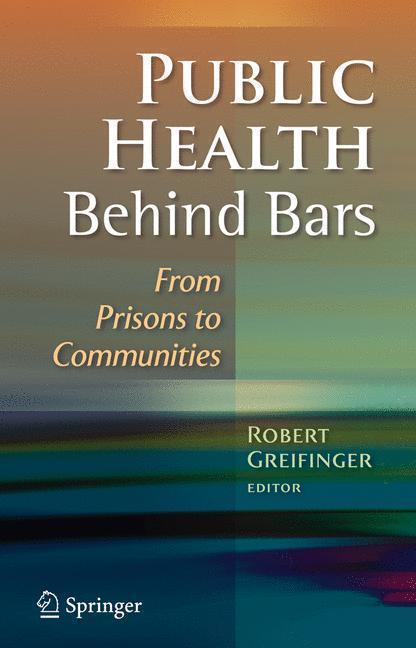 Public Health Behind Bars From Prisons to Communities