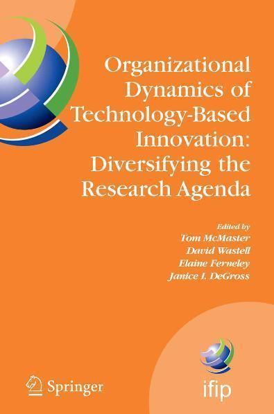 Organizational Dynamics of Technology-Based Innovation: Diversifying the Research Agenda IFIP TC8 WG 8.6 International Working Conference, June 14-16, 2007, Manchester, UK (IFIP International Federation for Information Processing, Vol 235)