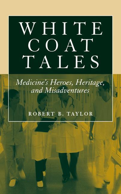 White Coat Tales Medicine's Heroes, Heritage, and Misadventures