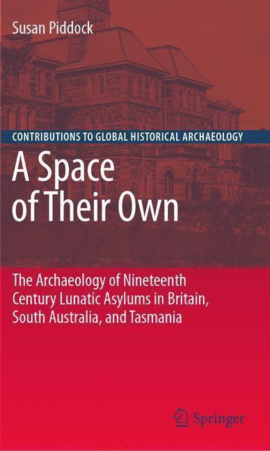 A Space of Their Own: The Archaeology of Nineteenth Century Lunatic Asylums in Britain, South Australia and Tasmania 