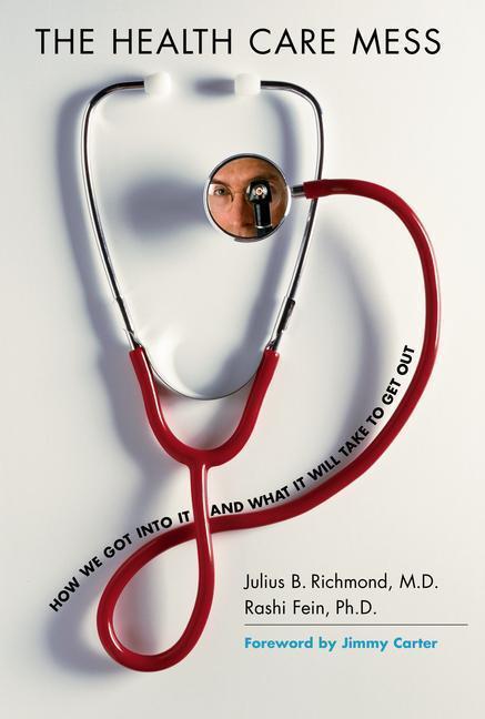 Health Care Mess How We Got Into It and What It Will Take To Get Out