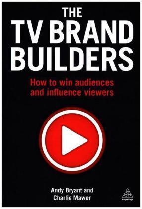 The TV Brand Builders How to Win Audiences and Influence Viewers