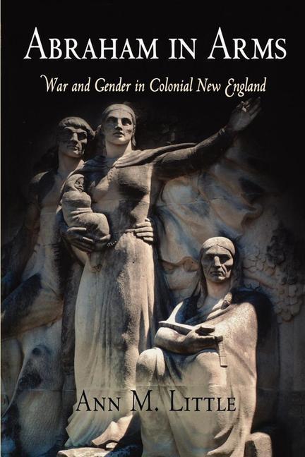 Abraham in Arms War and Gender in Colonial New England