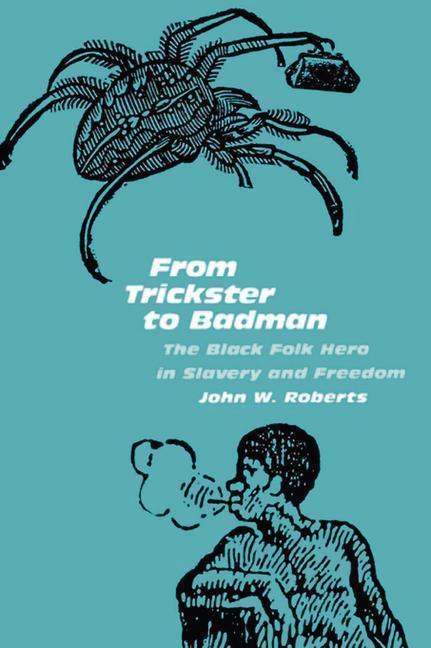 From Trickster to Badman The Black Folk Hero in Slavery and Freedom