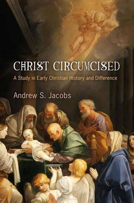 Christ Circumcised A Study in Early Christian History and Difference
