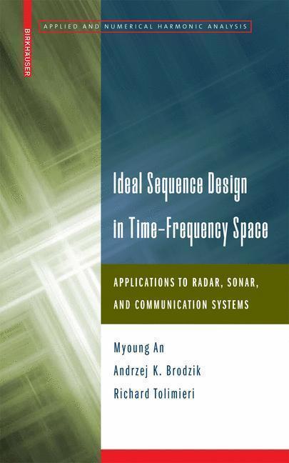 Ideal Sequence Design in Time-Frequency Space Applications to Radar, Sonar, and Communication Systems