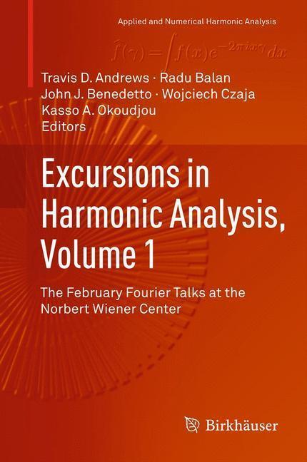 Excursions in Harmonic Analysis, Volume 1 The February Fourier Talks at the Norbert Wiener Center