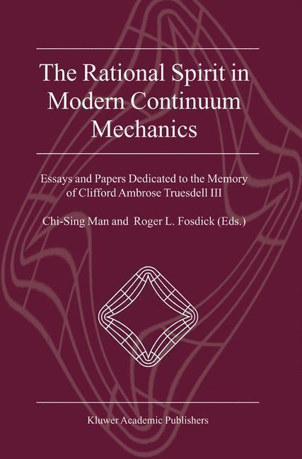 The Rational Spirit in Modern Continuum Mechanics - Essays and Papers Dedicated to the Memory of Clifford Ambrose Truesdell III 