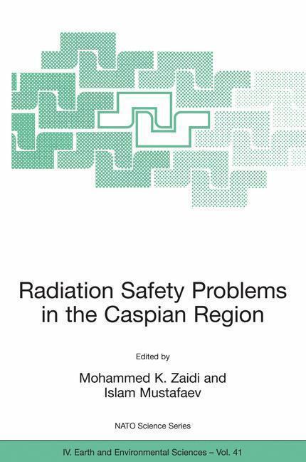 Radiation Safety Problems in the Caspian Region Proceedings of the NATO Advanced Research Workshop on Radiation Safety Problems in the Caspian Region, Baku, Azerbaijan, 11-14 September 2003