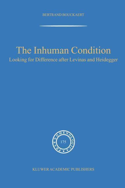 The Inhuman Condition Looking for Difference after Levinas and Heidegger
