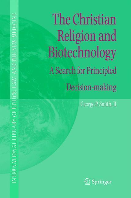 The Christian Religion and Biotechnology A Search for Principled Decision-making