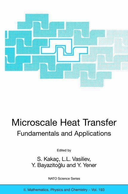 Microscale Heat Transfer - Fundamentals and Applications Proceedings of the NATO Advanced Study Institute on Microscale Heat Transfer - Fundamentals and Applications in Biological and Microelectromechanical Systems, Cesme-Izmir, Turkey, 18-30 July, 2004