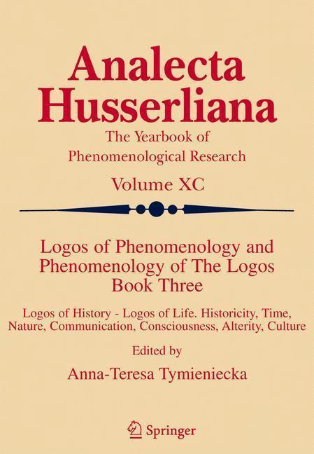 Logos of Phenomenology and Phenomenology of The Logos. Book Three Logos of History - Logos of Life, Historicity, Time, Nature, Communication, Consciousness, Alterity, Culture