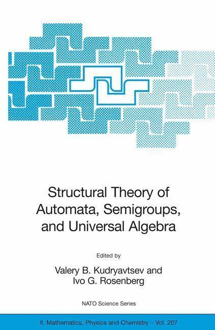 Structural Theory of Automata, Semigroups, and Universal Algebra Proceedings of the NATO Advanced Study Institute on Structural Theory of Automata, Semigroups and Universal Algebra, Montreal, Quebec, Canada, 7-18 July 2003