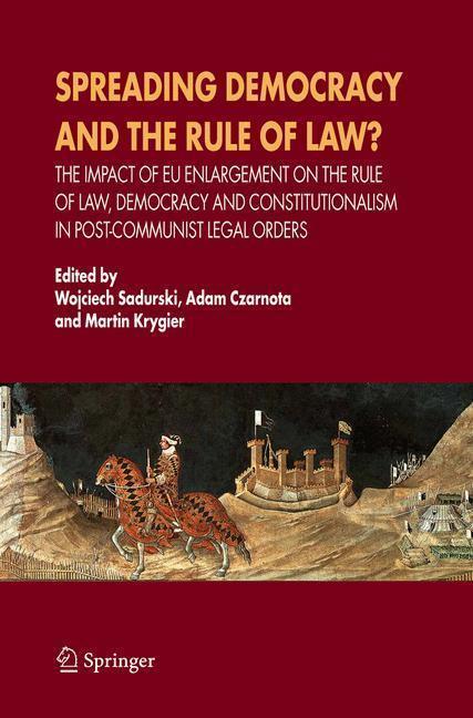 Spreading Democracy and the Rule of Law? The Impact of EU Enlargemente for the Rule of Law, Democracy and Constitutionalism in Post-Communist Legal Orders