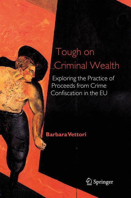 Tough on Criminal Wealth Exploring the Practice of Proceeds from Crime Confiscation in the EU