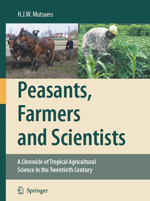Peasants, Farmers and Scientists A Chronicle of Tropical Agricultural Science in the Twentieth Century