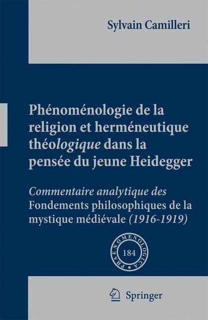 Phénoménologie de la religion et herméneutique théologique dans la pensée du jeune Heidegger Commentaire analytique des Fondements philosophiques de la mystique médiévale (1916-1919)