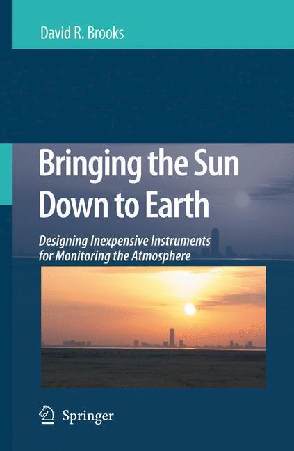 Bringing the Sun Down to Earth Designing Inexpensive Instruments for Monitoring the Atmosphere