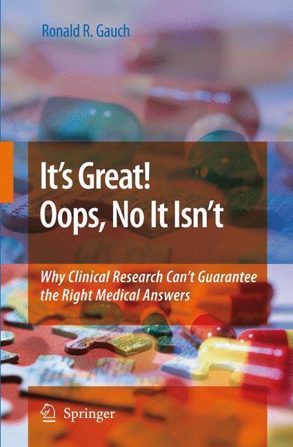 It's Great! Oops, No It Isn't Why Clinical Research Can't Guarantee The Right Medical Answers.