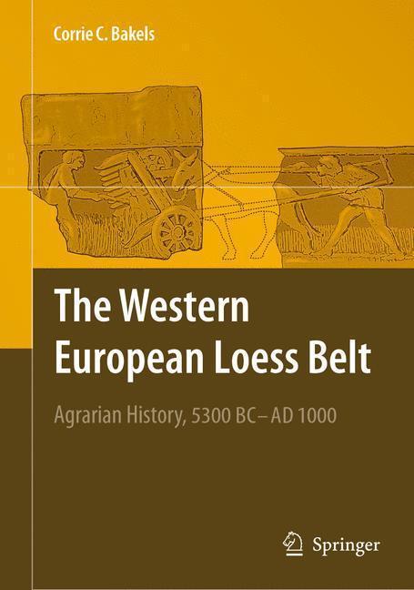 The Western European Loess Belt Agrarian History, 5300 BC - AD 1000