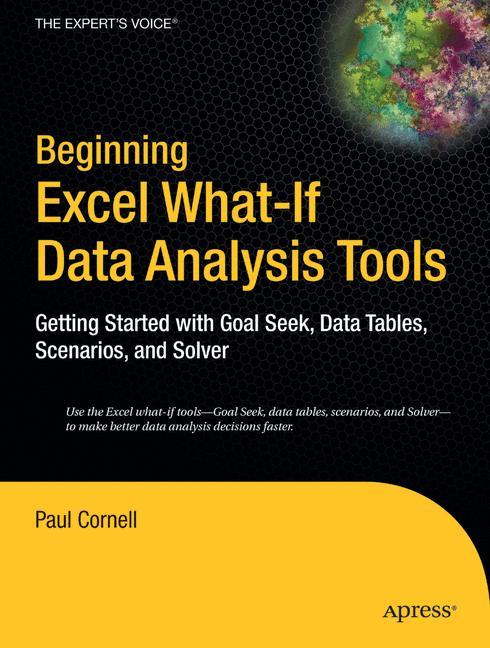 Beginning Excel What-If Data Analysis Tools Getting Started with Goal Seek, Data Tables, Scenarios, and Solver