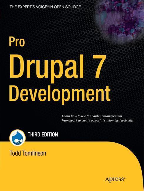 Pro Drupal 7 Development Learn how to use the content management framework to create powerful customized web sites