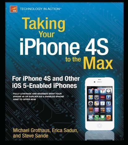 Taking Your iPhone 4S to the Max For iPhone 4S and Other iOS 5-Enabled iPhones