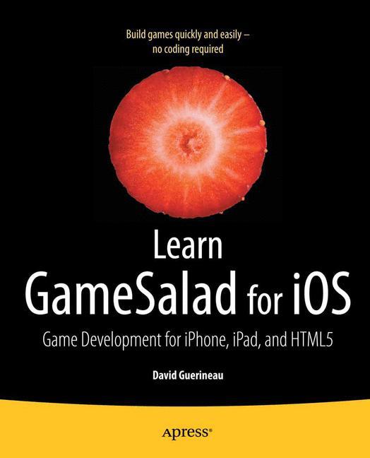 Learn GameSalad for iOS Game Development for iPhone, iPad, and HTML5