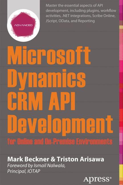 Microsoft Dynamics CRM API Development for Online and On-Premise Environments Covering On-Premise and Online Solutions