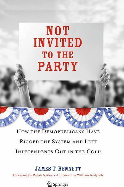 Not Invited to the Party How the Demopublicans Have Rigged the System and Left Independents Out in the Cold