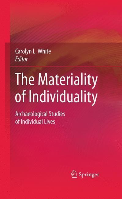 The Materiality of Individuality Archaeological Studies of Individual Lives