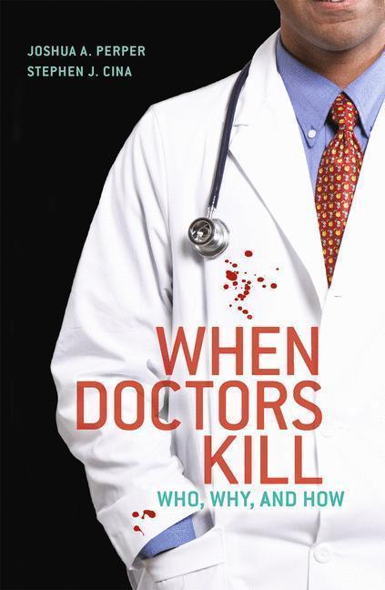 When Doctors Kill Who, Why, and How