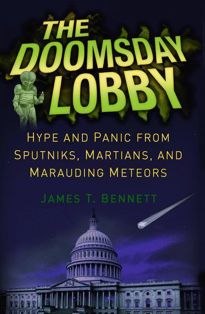 The Doomsday Lobby Hype and Panic from Sputniks, Martians, and Marauding Meteors