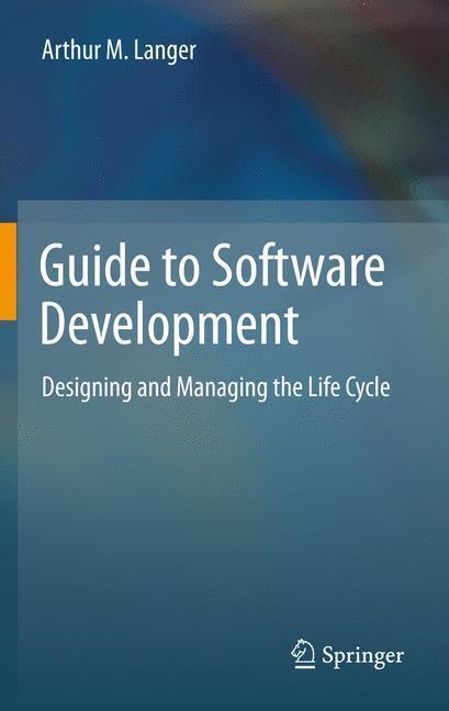 Guide to Software Development Designing and Managing the Life Cycle