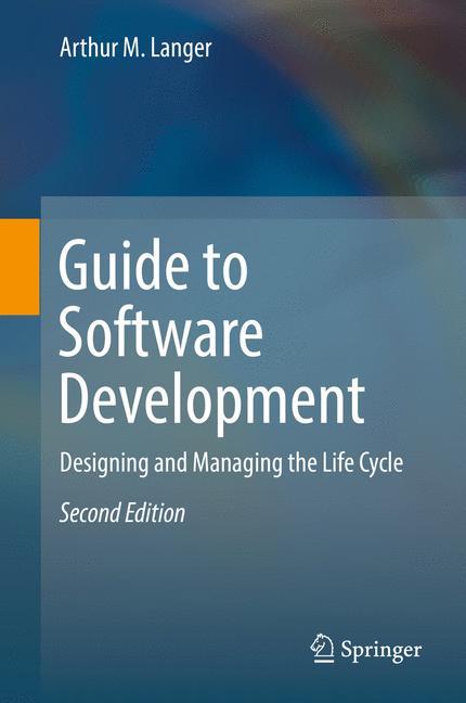 Guide to Software Development Designing and Managing the Life Cycle