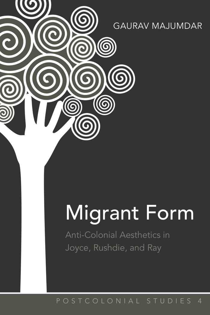 Migrant Form Anti-colonial Aesthetics in Joyce, Rushdie and Ray