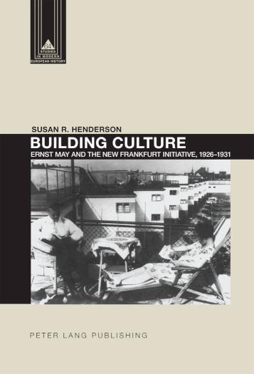 Building Culture Ernst May and the New Frankfurt am Main Initiative, 1926-1931