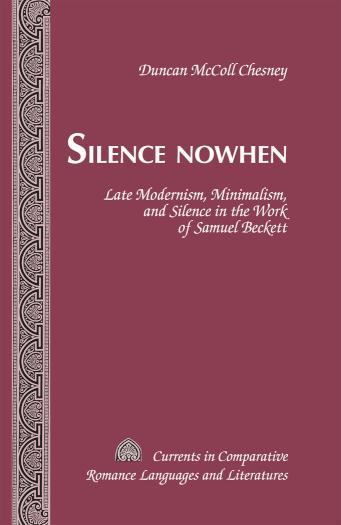 Silence Nowhen Late Modernism, Minimalism, and Silence in the Work of Samuel Beckett