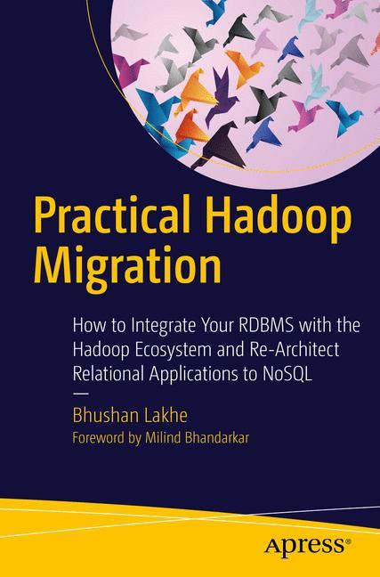 Practical Hadoop Migration How to Integrate Your RDBMS with the Hadoop Ecosystem and Re-Architect Relational Applications to NoSQL