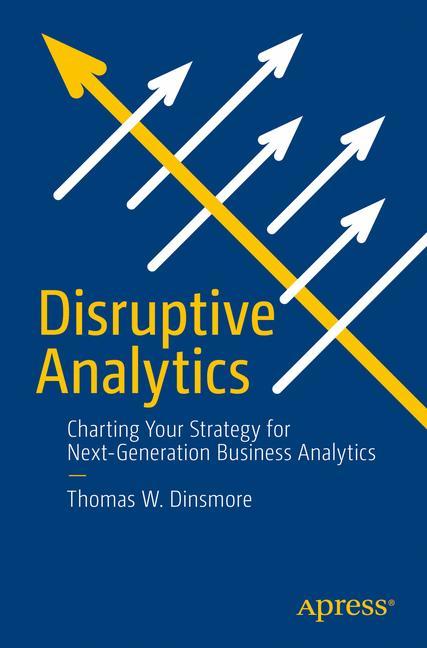 Disruptive Analytics Charting Your Strategy for Next-Generation Business Analytics
